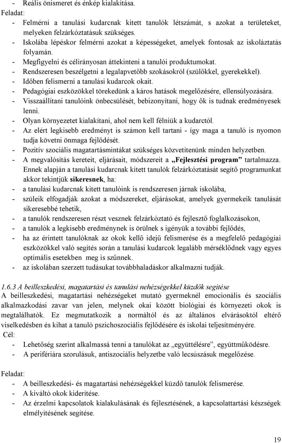 - Rendszeresen beszélgetni a legalapvetőbb szokásokról (szülőkkel, gyerekekkel). - Időben felismerni a tanulási kudarcok okait.