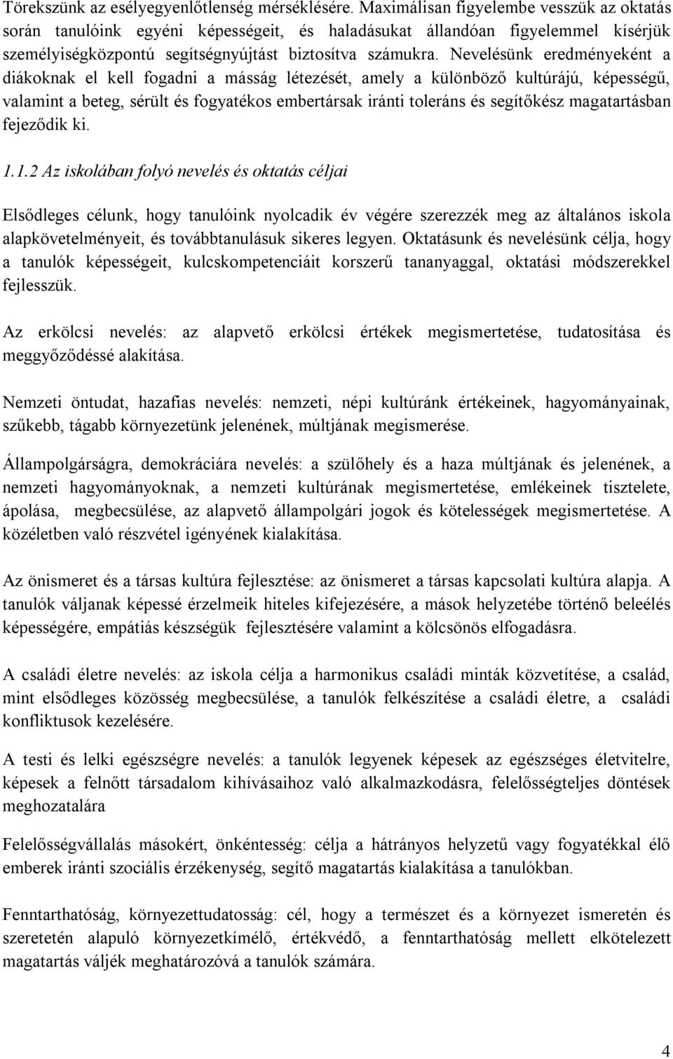 Nevelésünk eredményeként a diákoknak el kell fogadni a másság létezését, amely a különböző kultúrájú, képességű, valamint a beteg, sérült és fogyatékos embertársak iránti toleráns és segítőkész