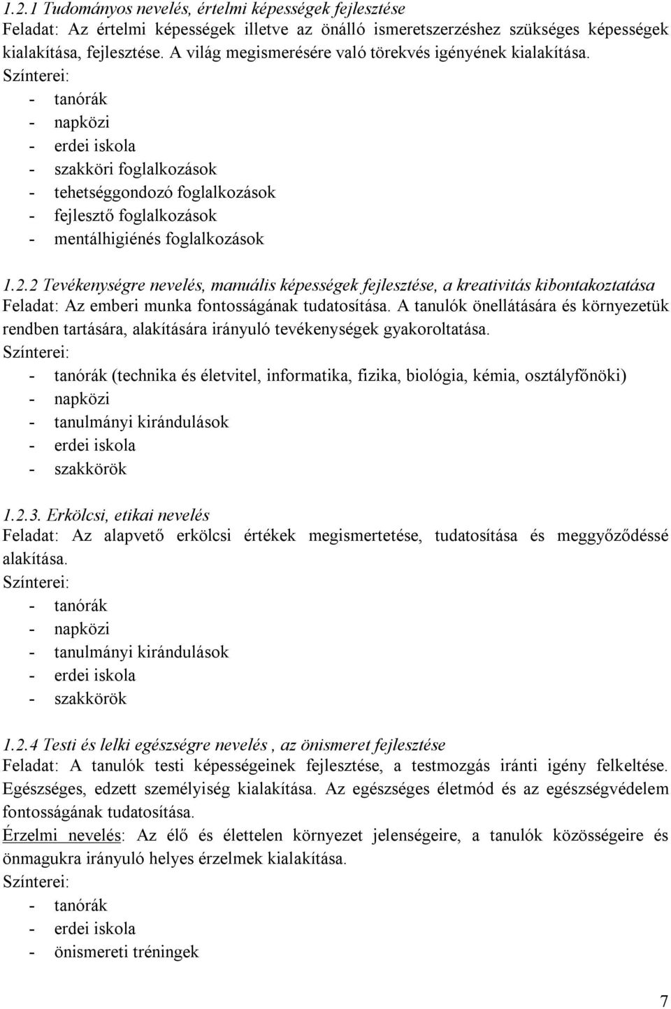 Színterei: - tanórák - napközi - erdei iskola - szakköri foglalkozások - tehetséggondozó foglalkozások - fejlesztő foglalkozások - mentálhigiénés foglalkozások 1.2.