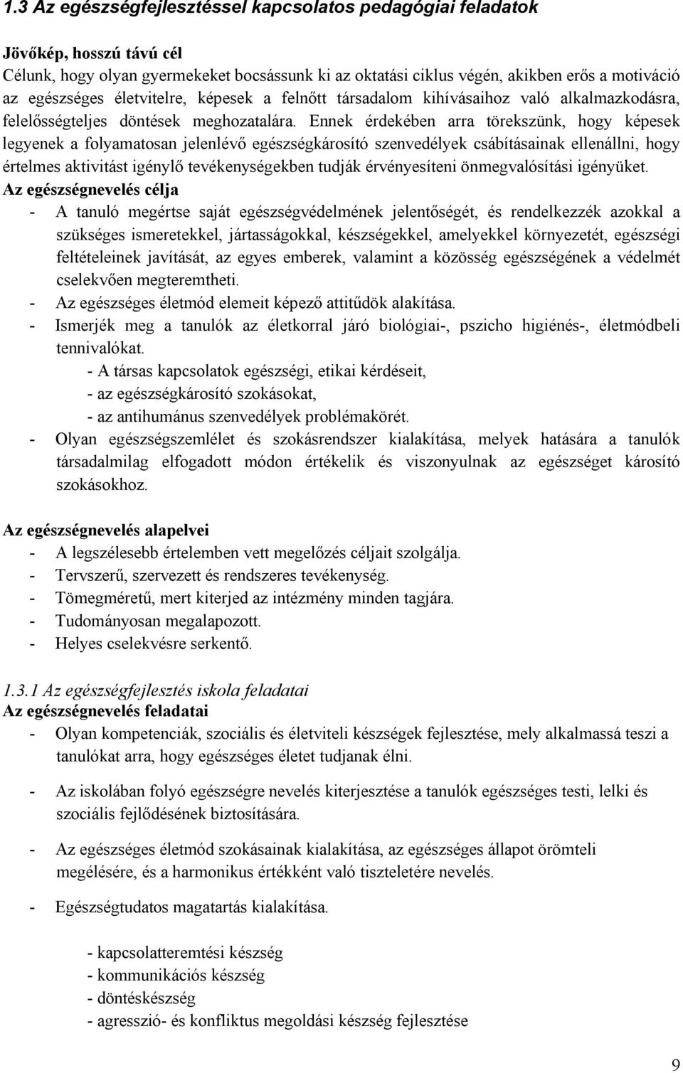 Ennek érdekében arra törekszünk, hogy képesek legyenek a folyamatosan jelenlévő egészségkárosító szenvedélyek csábításainak ellenállni, hogy értelmes aktivitást igénylő tevékenységekben tudják