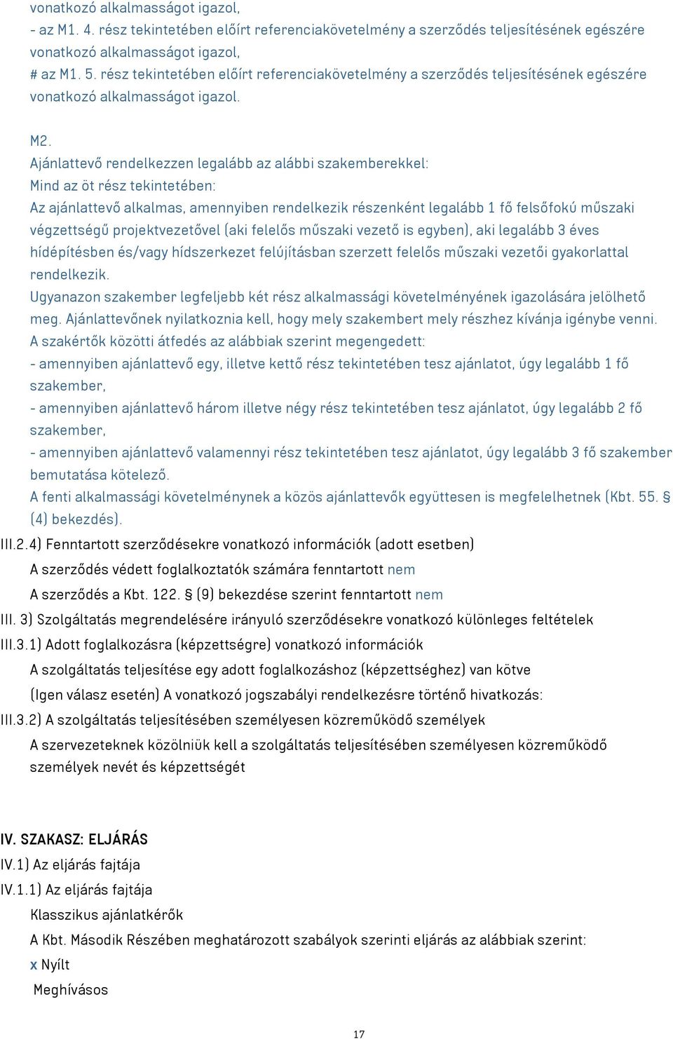 Ajánlattevő rendelkezzen legalább az alábbi szakemberekkel: Mind az öt rész tekintetében: Az ajánlattevő alkalmas, amennyiben rendelkezik részenként legalább 1 fő felsőfokú műszaki végzettségű