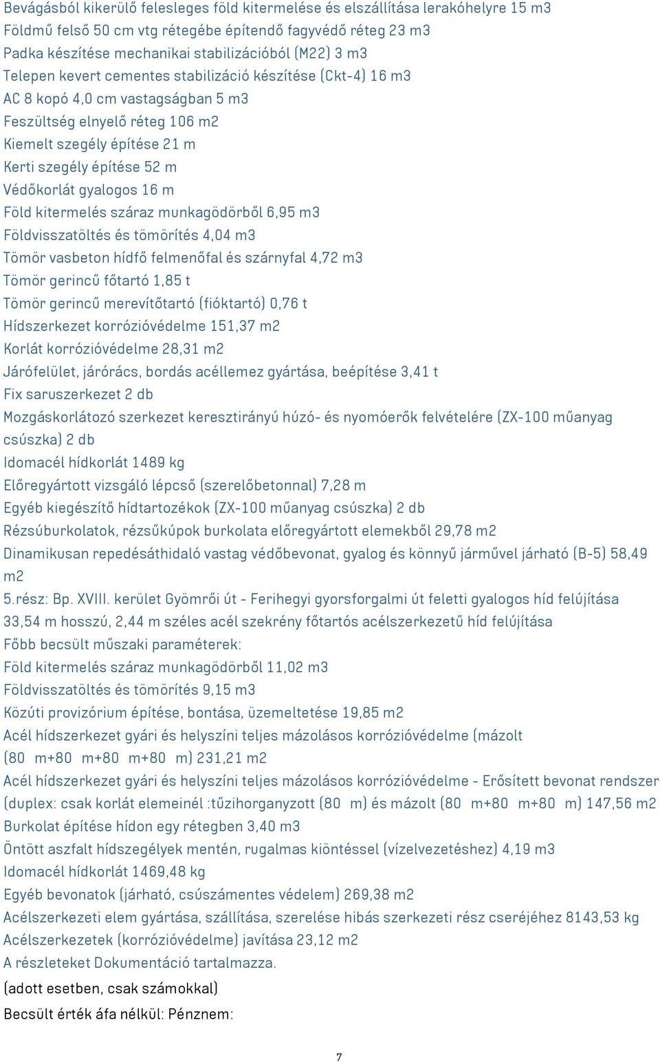 gyalogos 16 m Föld kitermelés száraz munkagödörből 6,95 m3 Földvisszatöltés és tömörítés 4,04 m3 Tömör vasbeton hídfő felmenőfal és szárnyfal 4,72 m3 Tömör gerincű főtartó 1,85 t Tömör gerincű