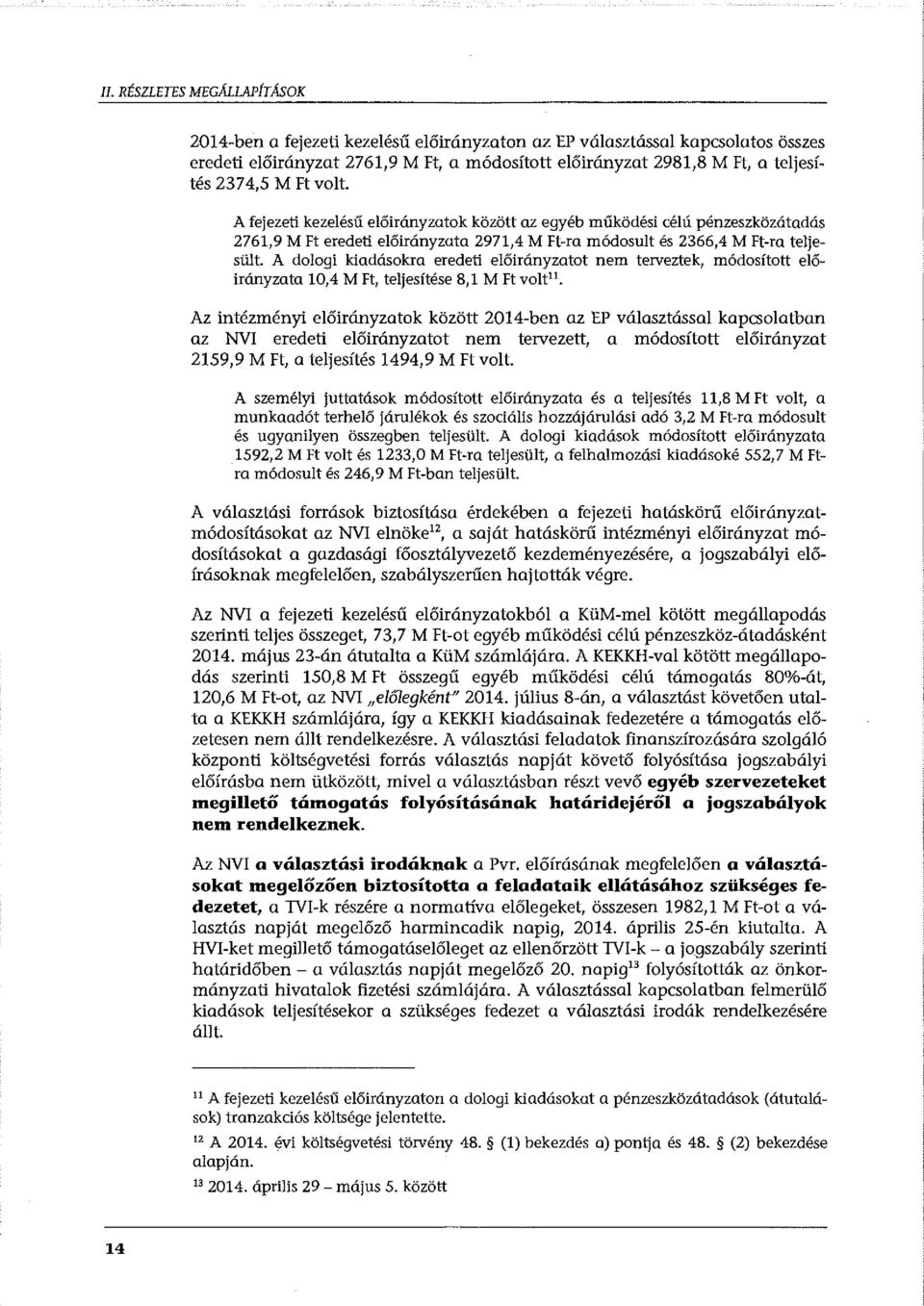 A dologi kiadásokra eredeti előirányzatot nem terveztek, módosított előirányzata 10,4 M Ft, teljesítése 8,1 M Ft volt 11 Az intézményi előirányzatok között 2014-ben az EP választással kapcsolatban az