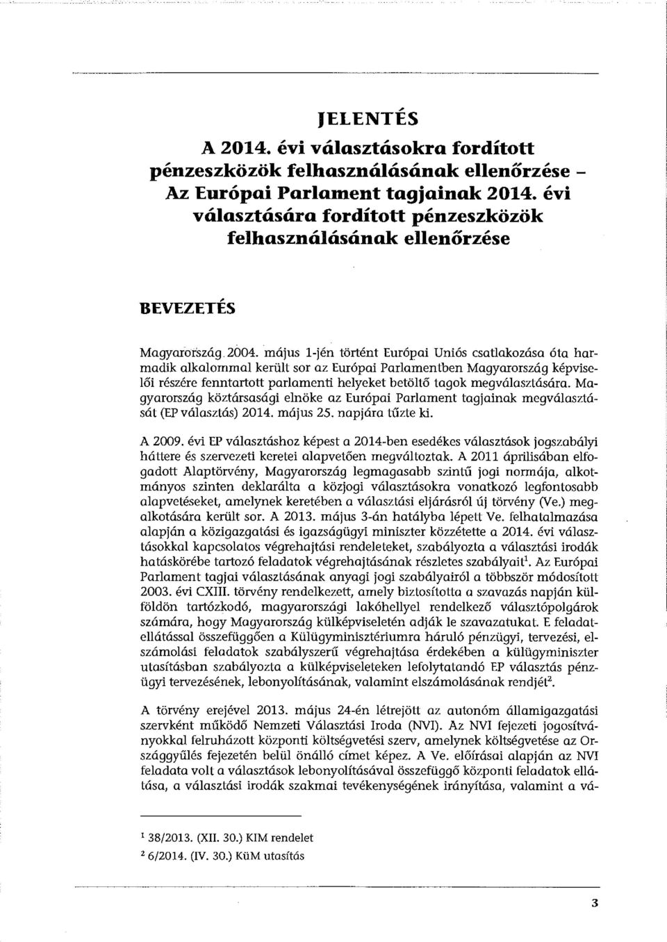 május l-jén történt Európai Uniós csatlakozása óta harmadik alkalommal került sor az Európai Parlamentben Magyarország képviselői részére fenntartott parlamenti helyeket betöltő tagok megválasztására.