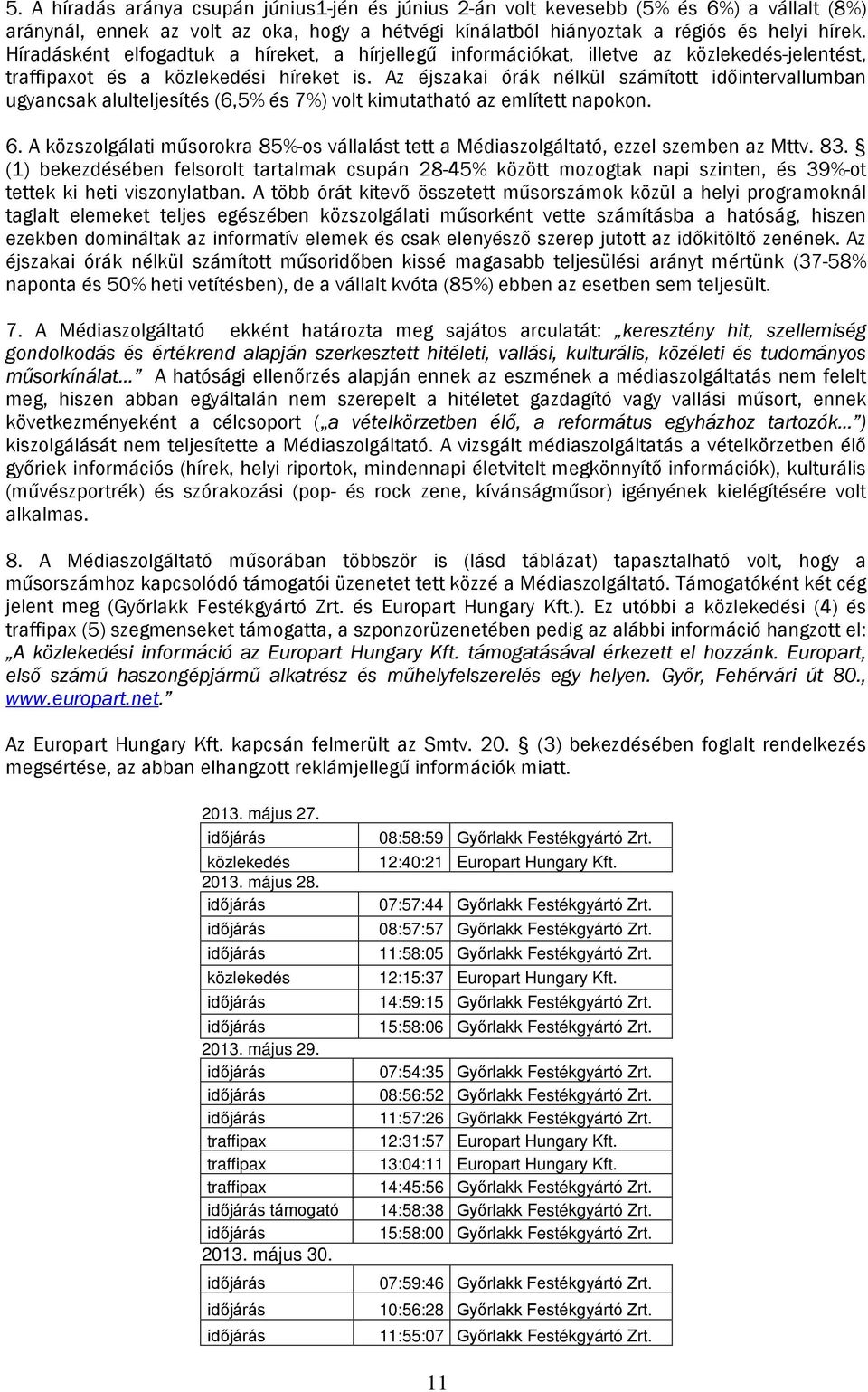 Az éjszakai órák nélkül számított időintervallumban ugyancsak alulteljesítés (6,5% és 7%) volt kimutatható az említett napokon. 6.