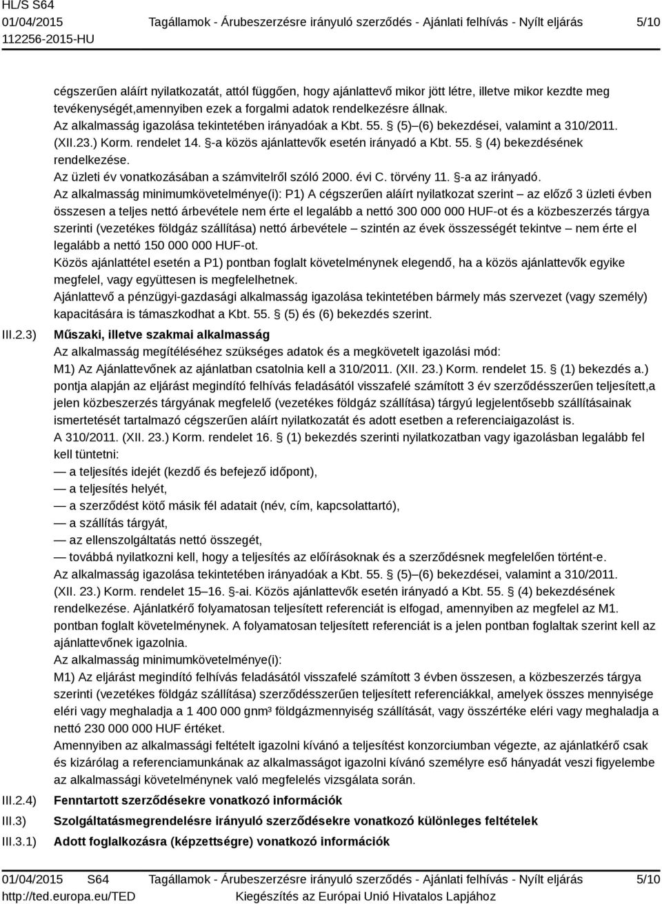 Az üzleti év vonatkozásában a számvitelről szóló 2000. évi C. törvény 11. -a az irányadó.