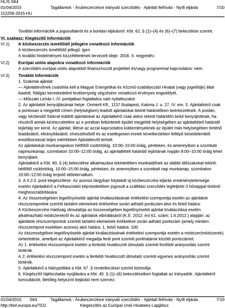 3) Európai uniós alapokra vonatkozó információk A szerződés európai uniós alapokból finanszírozott projekttel és/vagy programmal kapcsolatos: nem További információk 1.