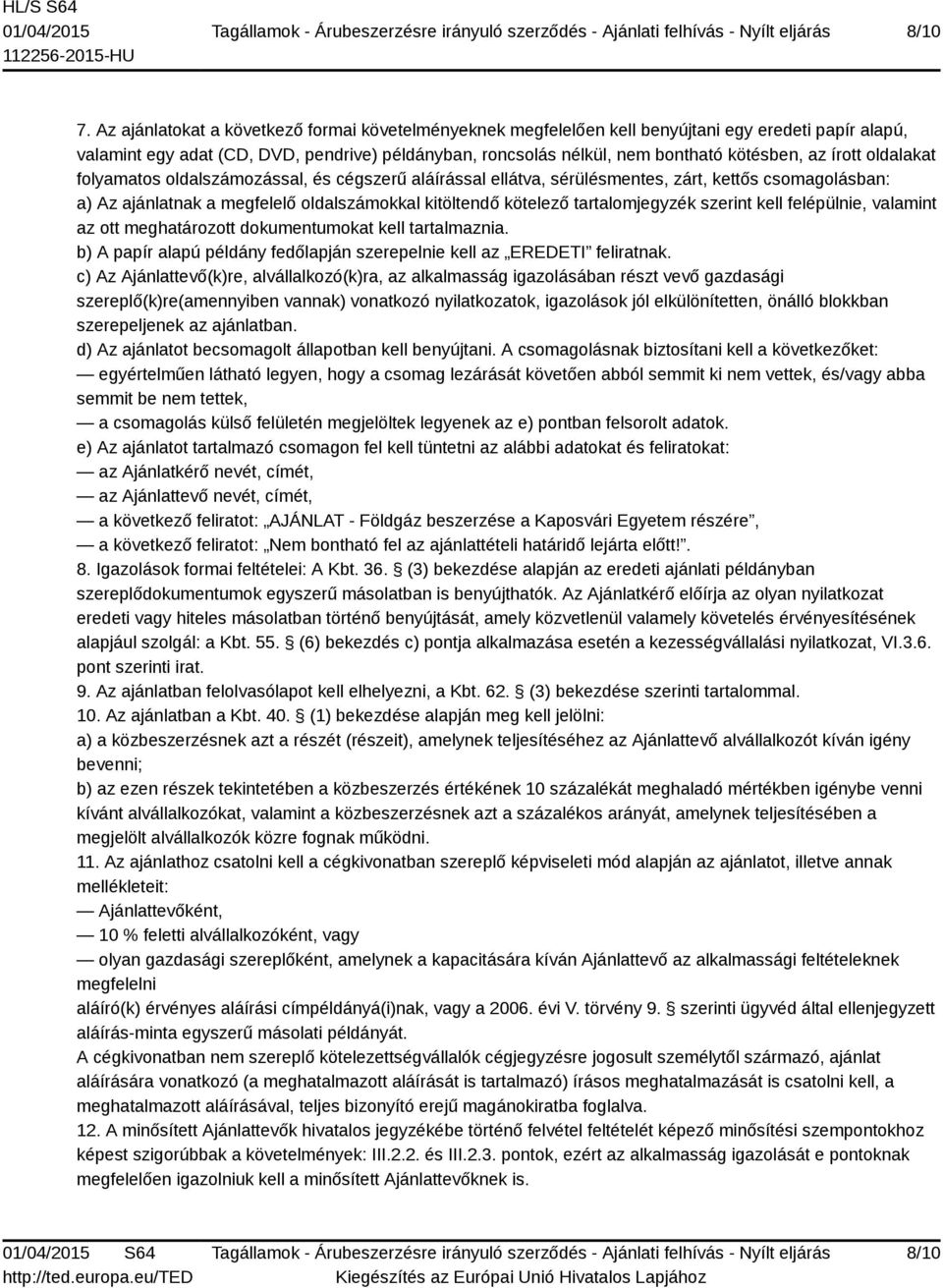 írott oldalakat folyamatos oldalszámozással, és cégszerű aláírással ellátva, sérülésmentes, zárt, kettős csomagolásban: a) Az ajánlatnak a megfelelő oldalszámokkal kitöltendő kötelező tartalomjegyzék