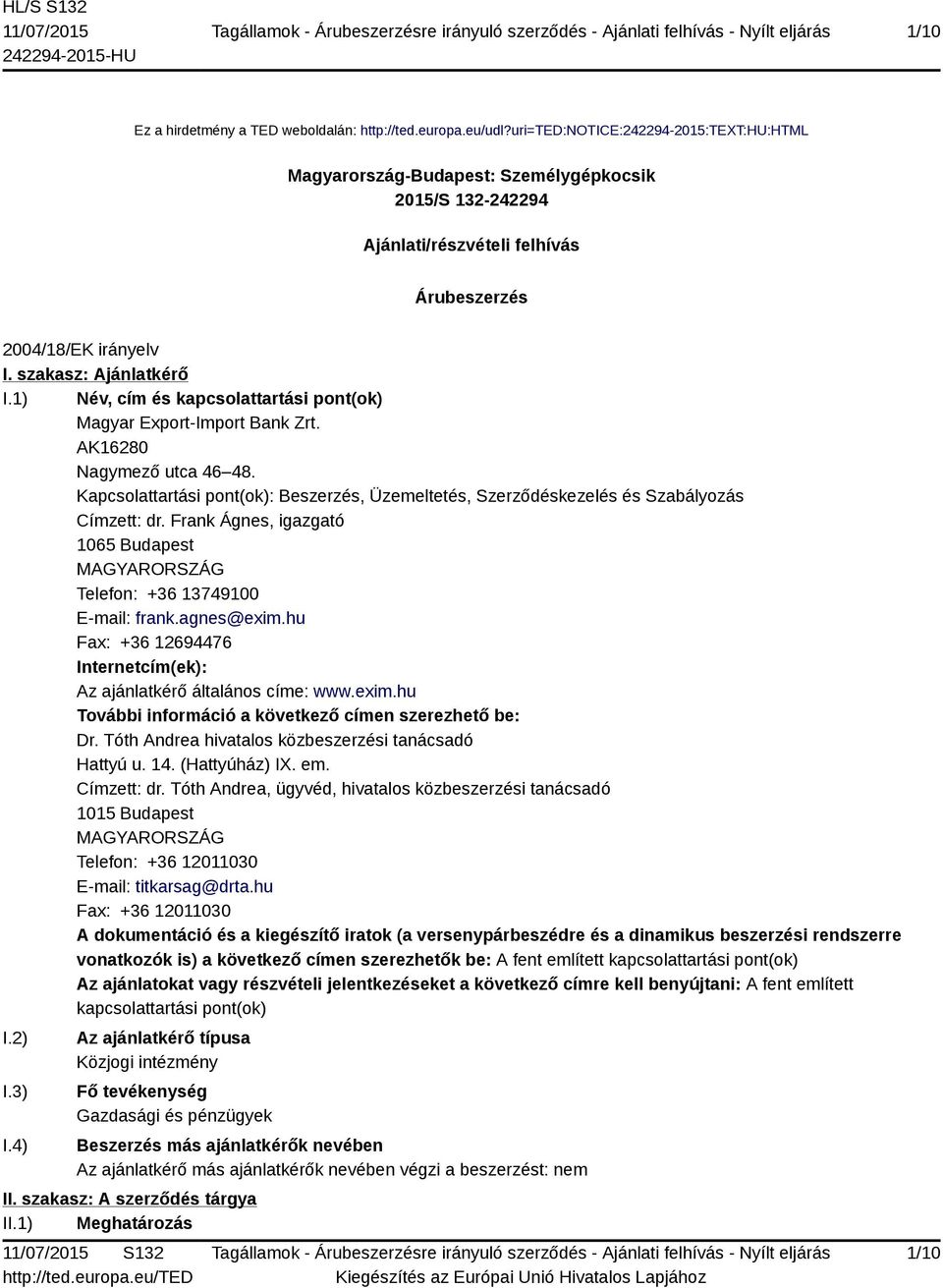 1) Név, cím és kapcsolattartási pont(ok) Magyar Export-Import Bank Zrt. AK16280 Nagymező utca 46 48. Kapcsolattartási pont(ok): Beszerzés, Üzemeltetés, Szerződéskezelés és Szabályozás Címzett: dr.