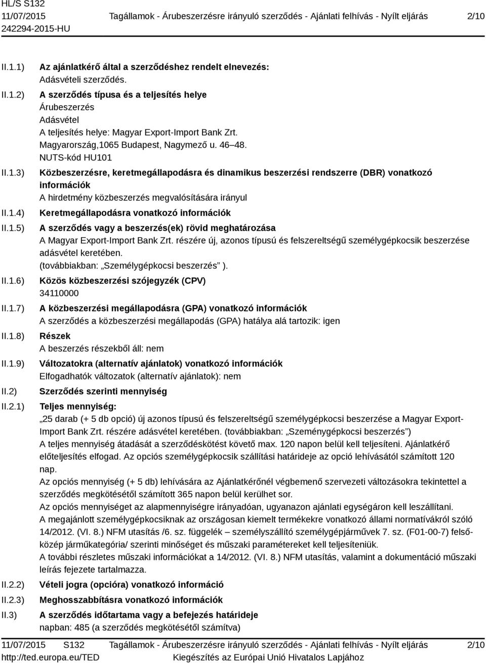 NUTS-kód HU101 Közbeszerzésre, keretmegállapodásra és dinamikus beszerzési rendszerre (DBR) vonatkozó információk A hirdetmény közbeszerzés megvalósítására irányul Keretmegállapodásra vonatkozó