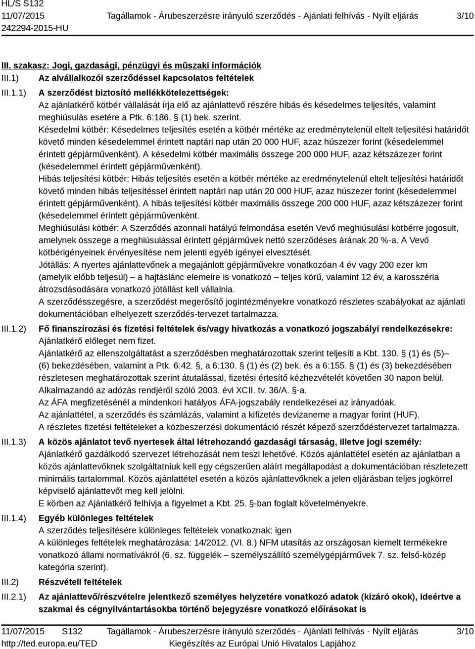 III.2.1) A szerződést biztosító mellékkötelezettségek: Az ajánlatkérő kötbér vállalását írja elő az ajánlattevő részére hibás és késedelmes teljesítés, valamint meghiúsulás esetére a Ptk. 6:186.