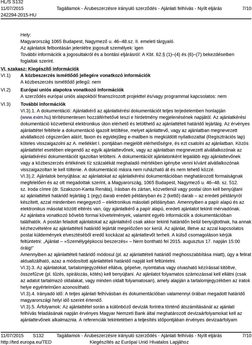 szakasz: Kiegészítő információk VI.1) A közbeszerzés ismétlődő jellegére vonatkozó információk A közbeszerzés ismétlődő jellegű: nem VI.2) VI.