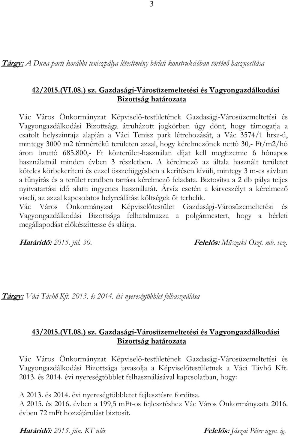 3574/1 hrsz-ú, mintegy 3000 m2 térmértékű területen azzal, hogy kérelmezőnek nettó 30,- Ft/m2/hó áron bruttó 685.