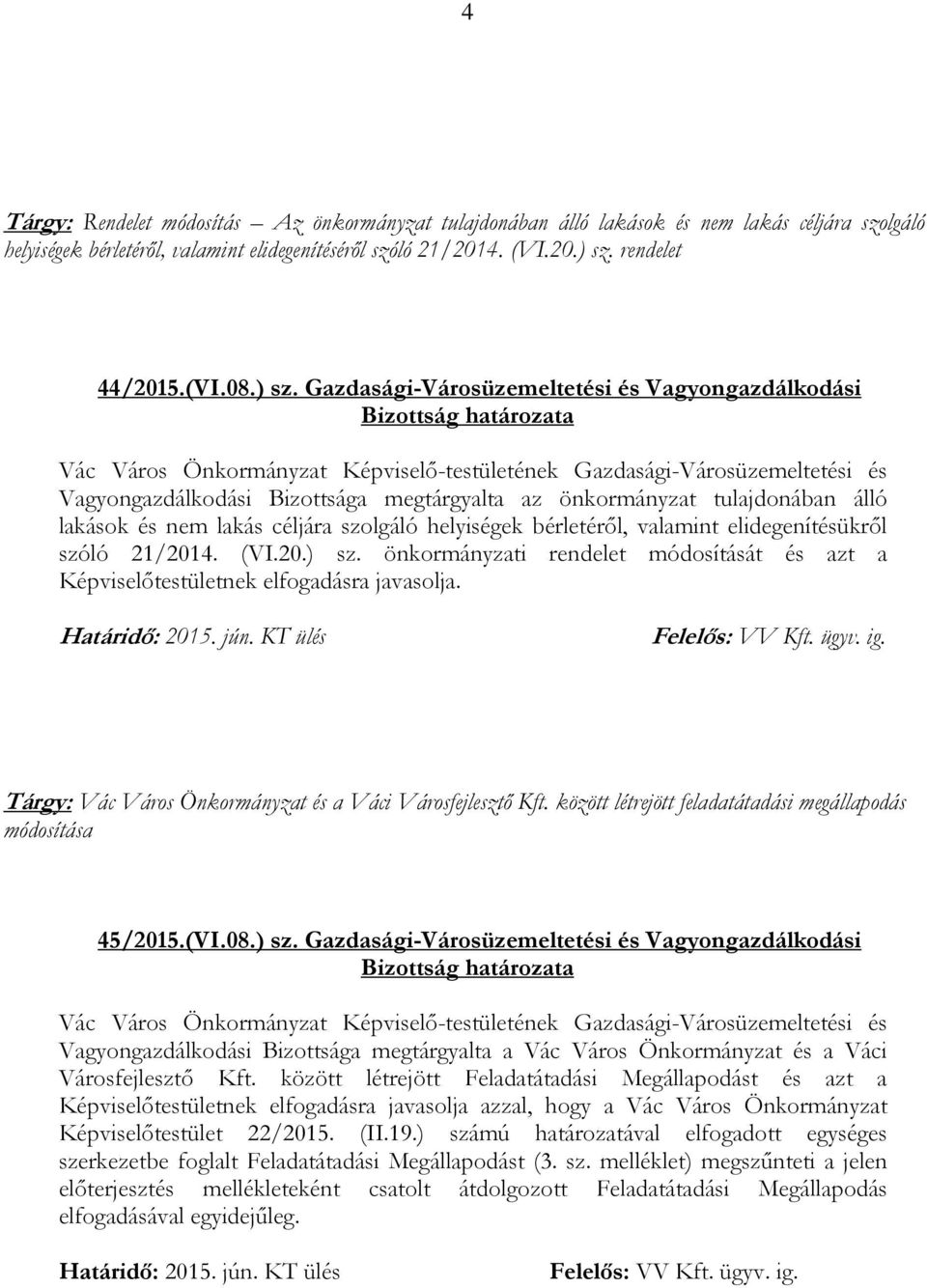 valamint elidegenítésükről szóló 21/2014. (VI.20.) sz. önkormányzati rendelet módosítását és azt a Képviselőtestületnek elfogadásra javasolja. Felelős: VV Kft. ügyv. ig.