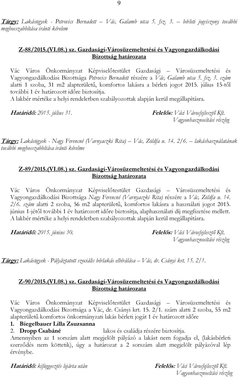 szám alatti 1 szoba, 31 m2 alapterületű, komfortos lakásra a bérleti jogot 2015. július 15-től további 1 év határozott időre biztosítja.