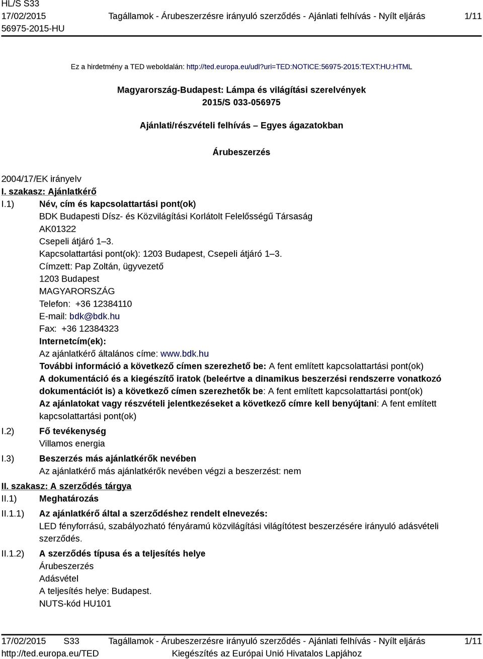 szakasz: Ajánlatkérő I.1) Név, cím és kapcsolattartási pont(ok) BDK Budapesti Dísz- és Közvilágítási Korlátolt Felelősségű Társaság AK01322 Csepeli átjáró 1 3.