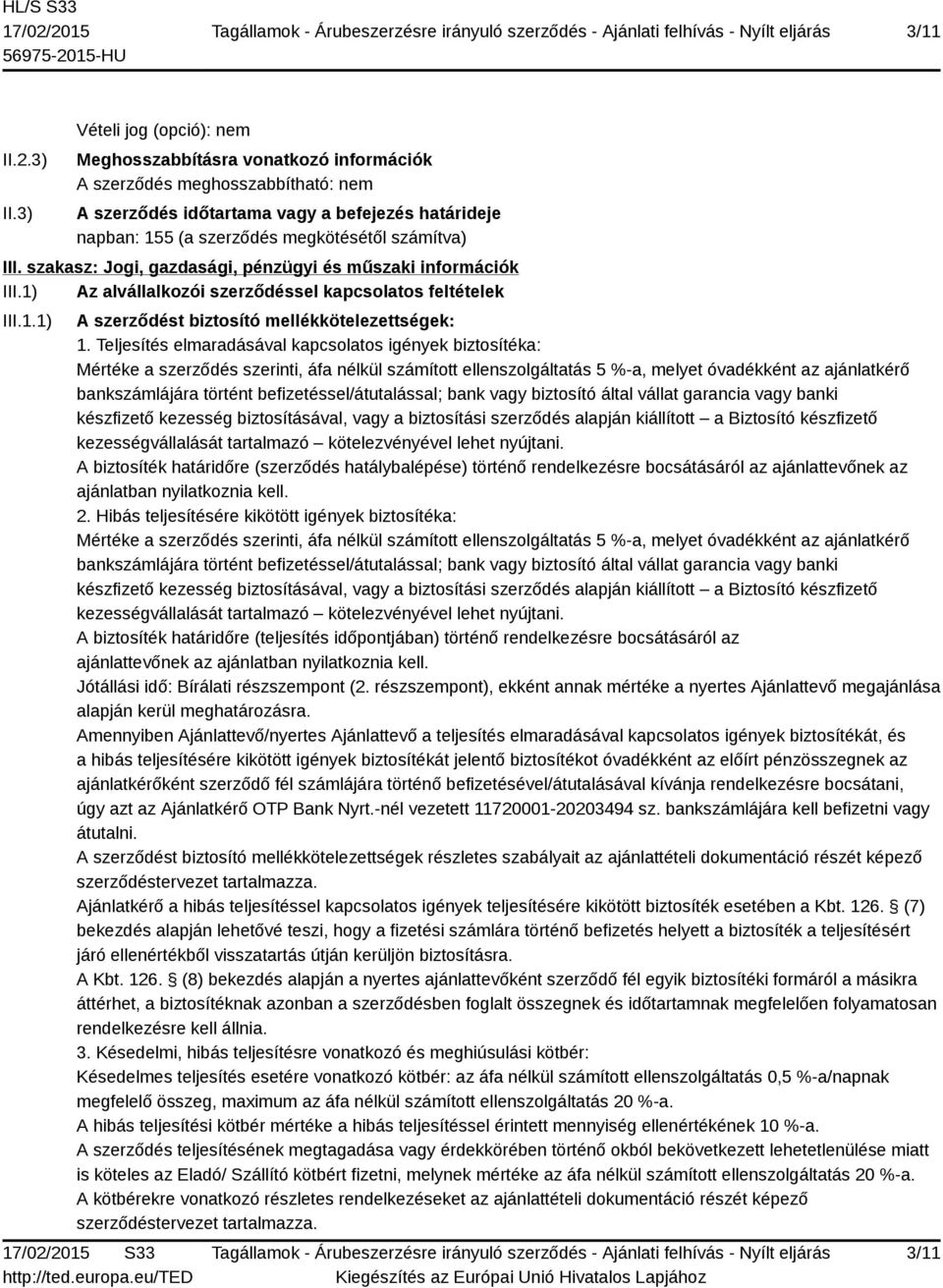 számítva) III. szakasz: Jogi, gazdasági, pénzügyi és műszaki információk III.1) Az alvállalkozói szerződéssel kapcsolatos feltételek III.1.1) A szerződést biztosító mellékkötelezettségek: 1.