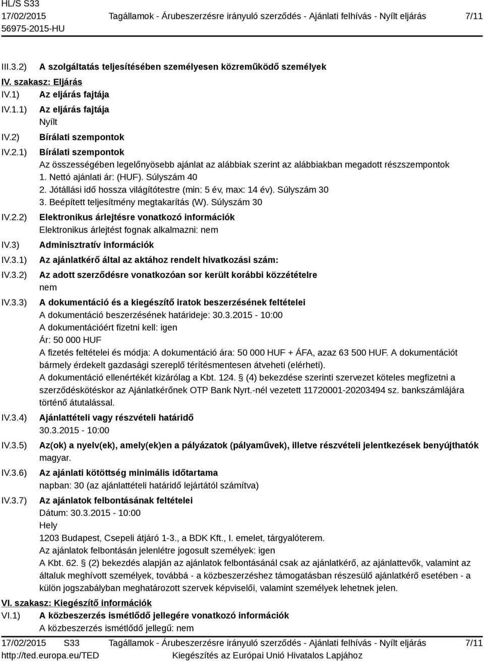 Nettó ajánlati ár: (HUF). Súlyszám 40 2. Jótállási idő hossza világítótestre (min: 5 év, max: 14 év). Súlyszám 30 3. Beépített teljesítmény megtakarítás (W).