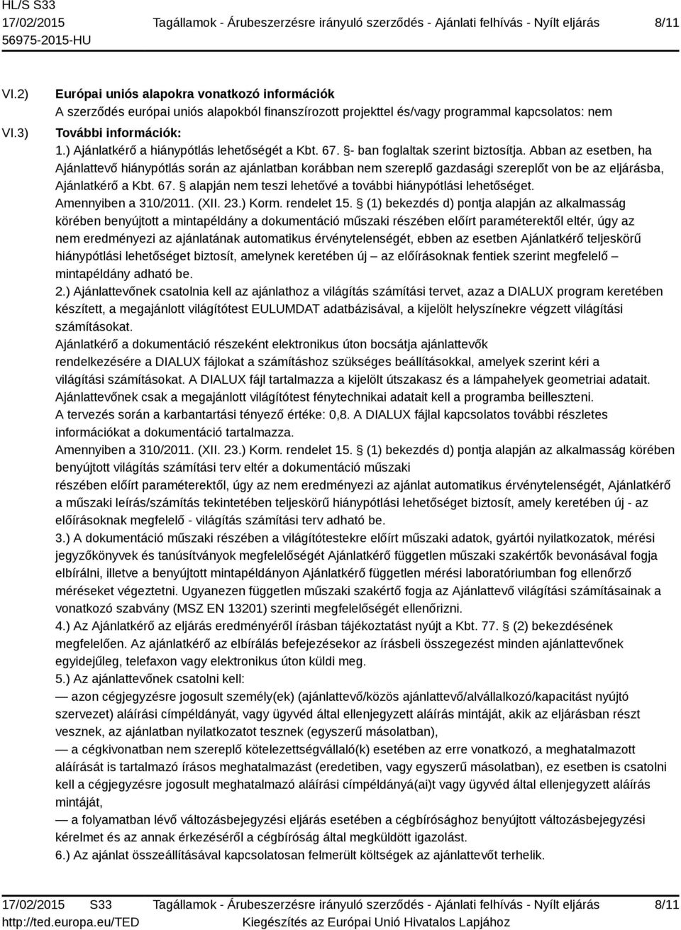 Abban az esetben, ha Ajánlattevő hiánypótlás során az ajánlatban korábban nem szereplő gazdasági szereplőt von be az eljárásba, Ajánlatkérő a Kbt. 67.