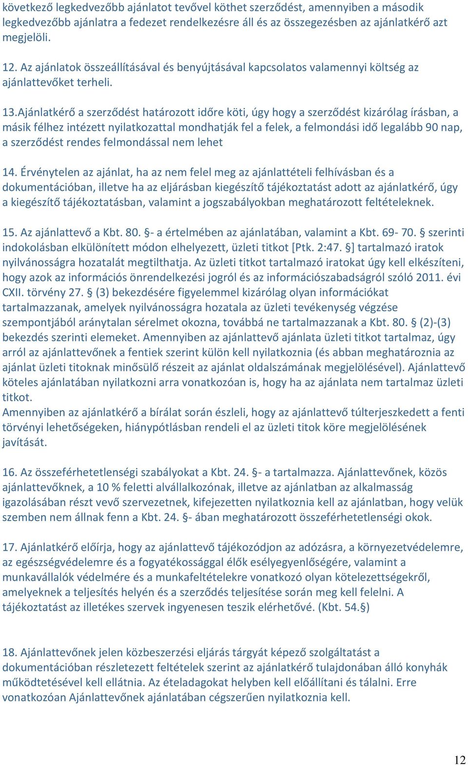 Ajánlatkérő a szerződést határozott időre köti, úgy hogy a szerződést kizárólag írásban, a másik félhez intézett nyilatkozattal mondhatják fel a felek, a felmondási idő legalább 90 nap, a szerződést