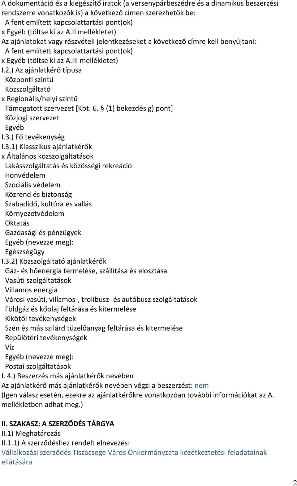 2.) Az ajánlatkérő típusa Központi szintű Közszolgáltató x Regionális/helyi szintű Támogatott szervezet [Kbt. 6. (1) bekezdés g) pont] Közjogi szervezet Egyéb I.3.