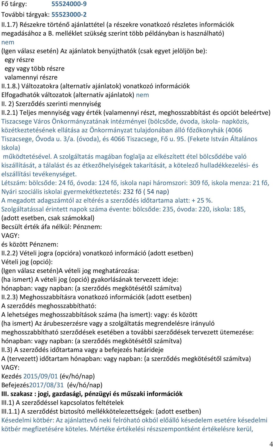 ) Változatokra (alternatív ajánlatok) vonatkozó információk Elfogadhatók változatok (alternatív ajánlatok) nem II. 2)