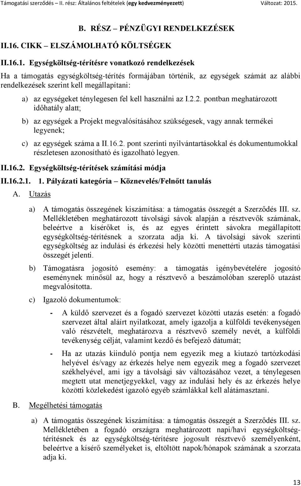 .1. Egységköltség-térítésre vonatkozó rendelkezések Ha a támogatás egységköltség-térítés formájában történik, az egységek számát az alábbi rendelkezések szerint kell megállapítani: a) az egységeket