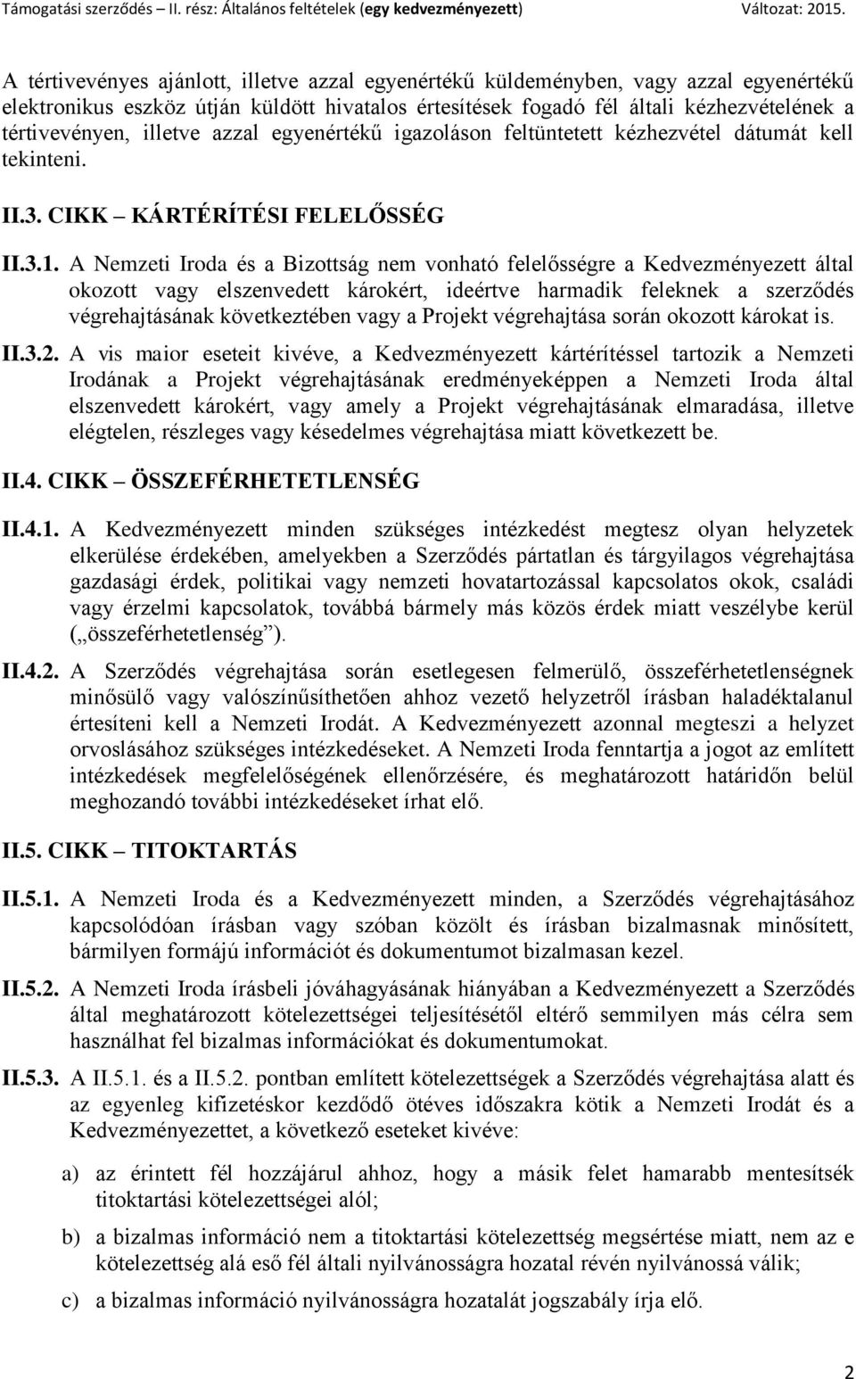 A Nemzeti Iroda és a Bizottság nem vonható felelősségre a Kedvezményezett által okozott vagy elszenvedett károkért, ideértve harmadik feleknek a szerződés végrehajtásának következtében vagy a Projekt