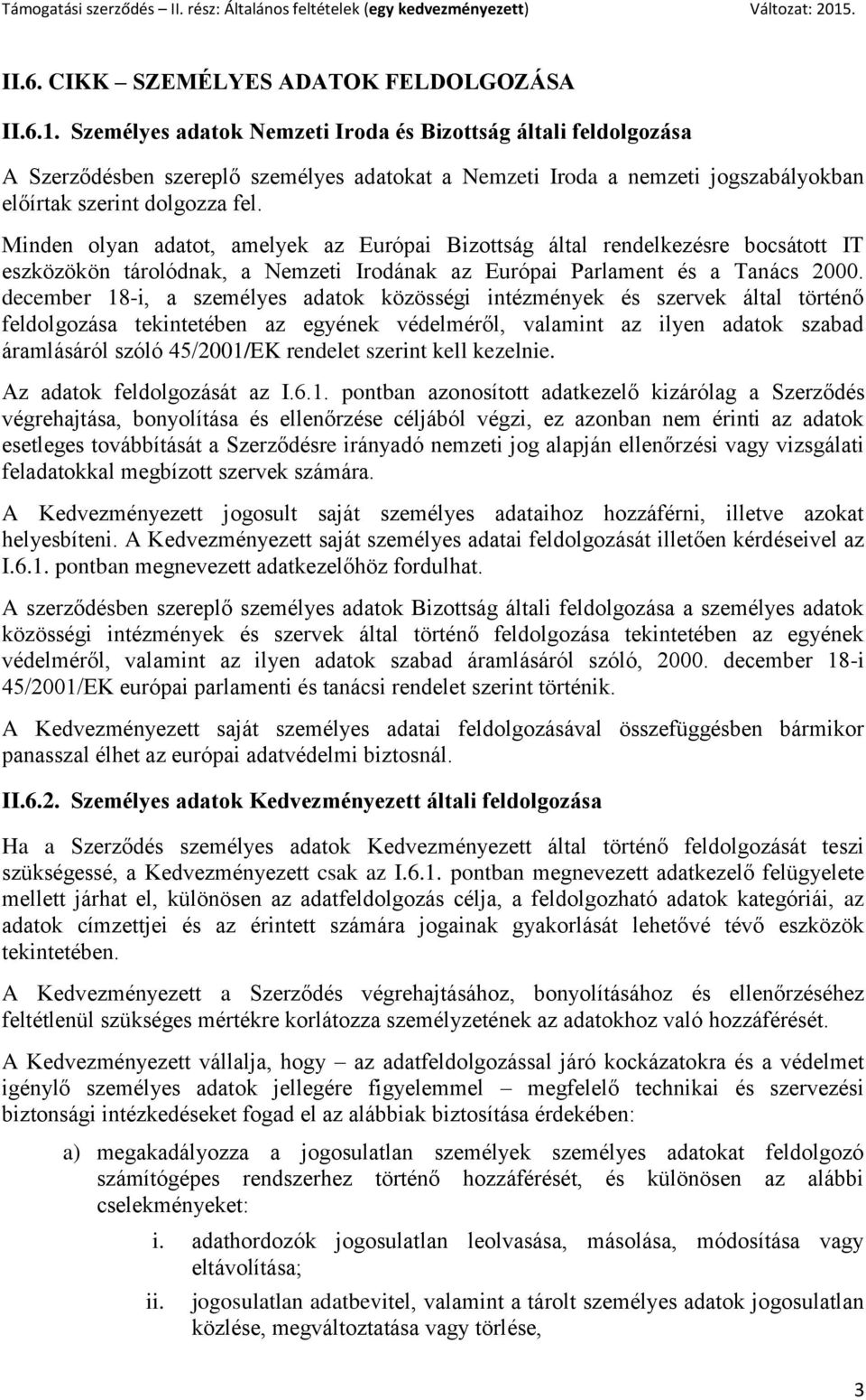 Minden olyan adatot, amelyek az Európai Bizottság által rendelkezésre bocsátott IT eszközökön tárolódnak, a Nemzeti Irodának az Európai Parlament és a Tanács 2000.