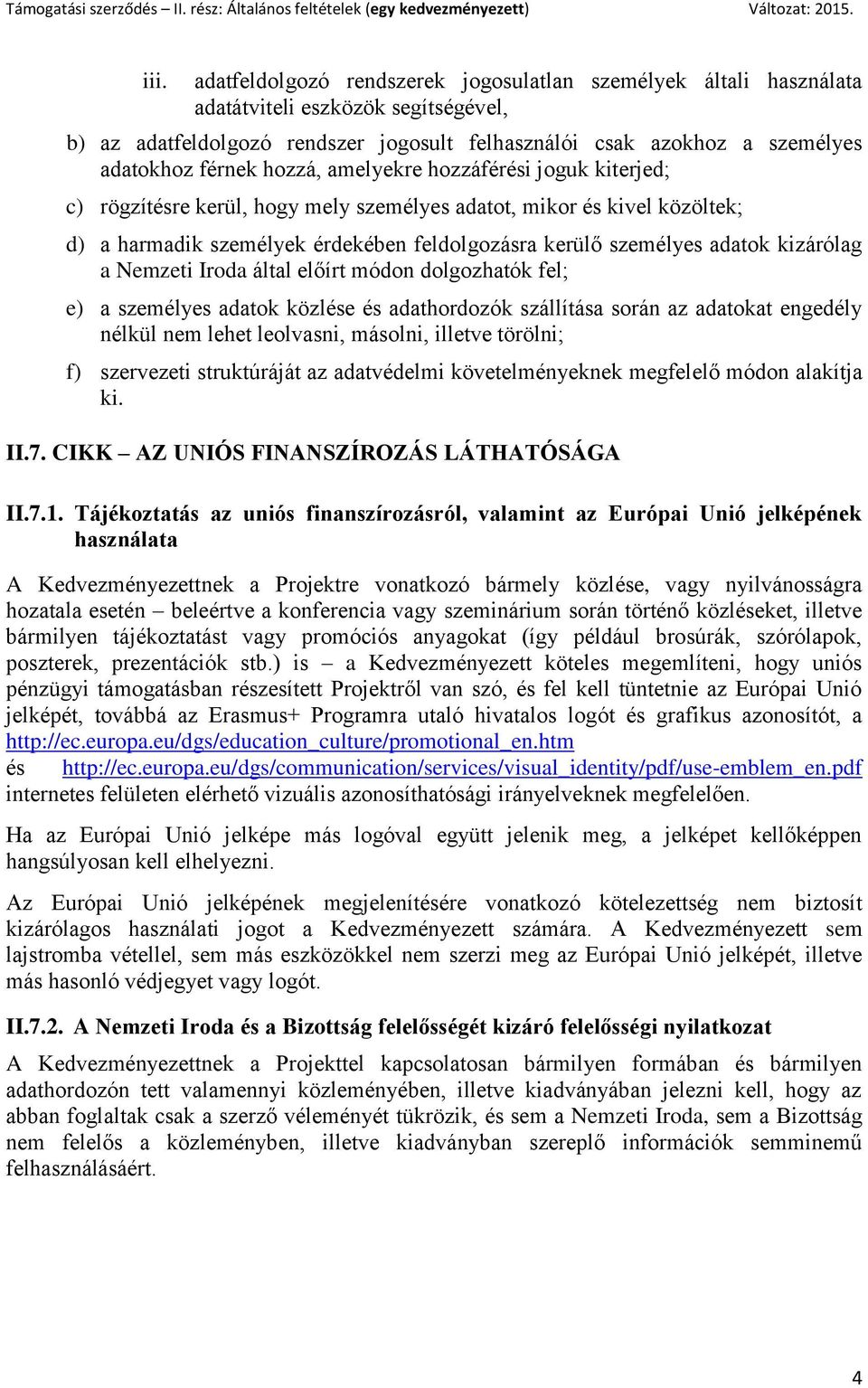 kizárólag a Nemzeti Iroda által előírt módon dolgozhatók fel; e) a személyes adatok közlése és adathordozók szállítása során az adatokat engedély nélkül nem lehet leolvasni, másolni, illetve törölni;