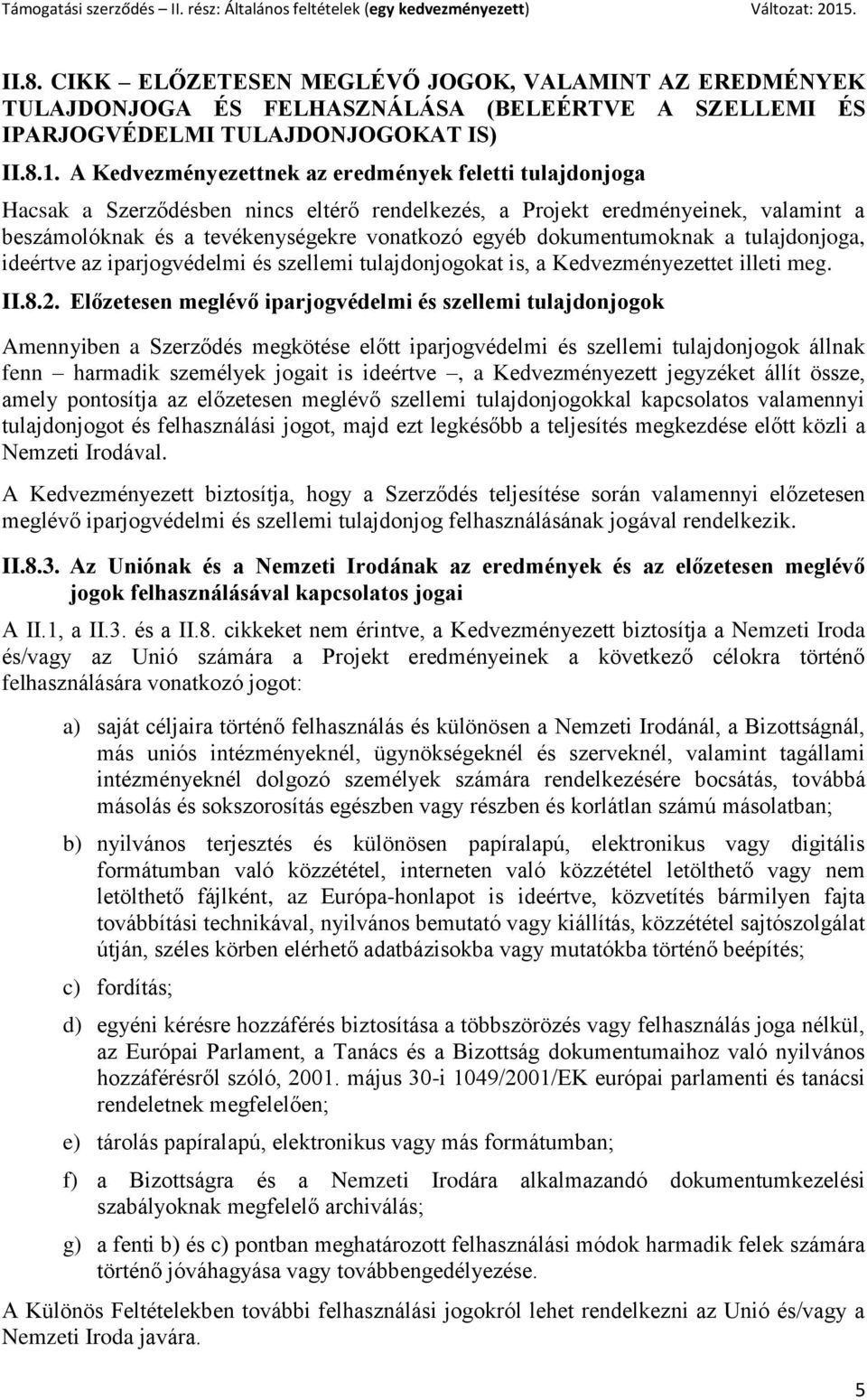 dokumentumoknak a tulajdonjoga, ideértve az iparjogvédelmi és szellemi tulajdonjogokat is, a Kedvezményezettet illeti meg. II.8.2.