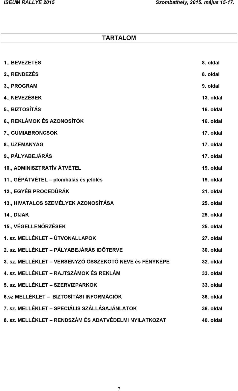 , HIVATALOS SZEMÉLYEK AZONOSÍTÁSA 25. oldal 14., DÍJAK 25. oldal 15., VÉGELLENŐRZÉSEK 25. oldal 1. sz. MELLÉKLET ÚTVONALLAPOK 27. oldal 2. sz. MELLÉKLET PÁLYABEJÁRÁS IDŐTERVE 30. oldal 3. sz. MELLÉKLET VERSENYZŐ ÖSSZEKÖTŐ NEVE és FÉNYKÉPE 32.