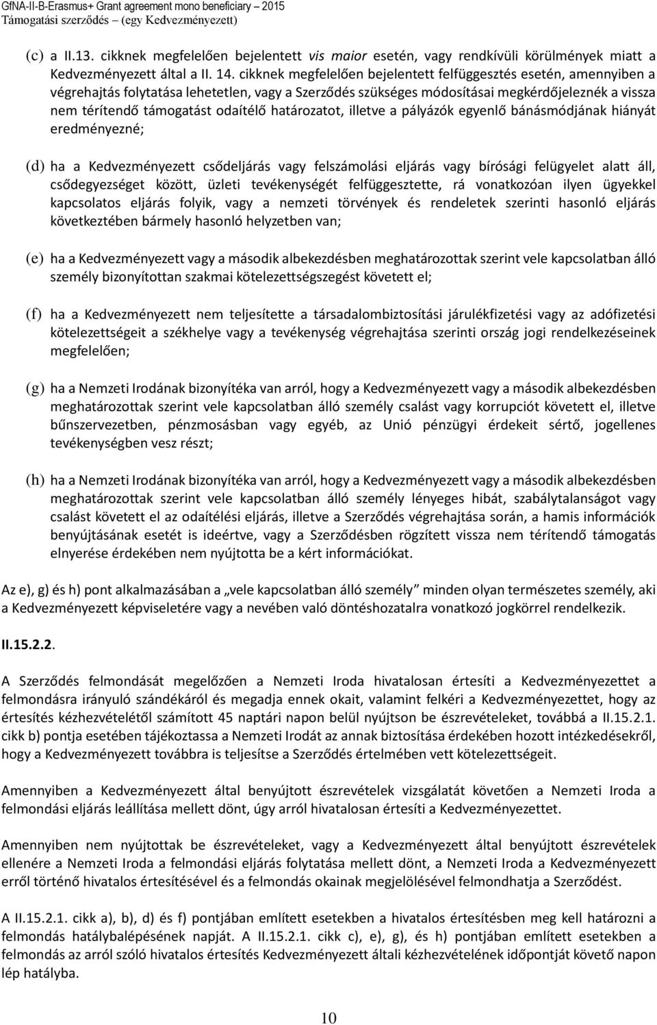 odaítélő határozatot, illetve a pályázók egyenlő bánásmódjának hiányát eredményezné; (d) ha a Kedvezményezett csődeljárás vagy felszámolási eljárás vagy bírósági felügyelet alatt áll, csődegyezséget