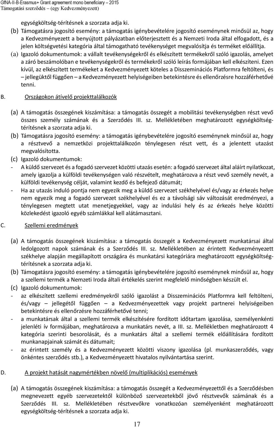 (a) Igazoló dokumentumok: a vállalt tevékenységekről és elkészített termékekről szóló igazolás, amelyet a záró beszámolóban e tevékenységekről és termékekről szóló leírás formájában kell elkészíteni.