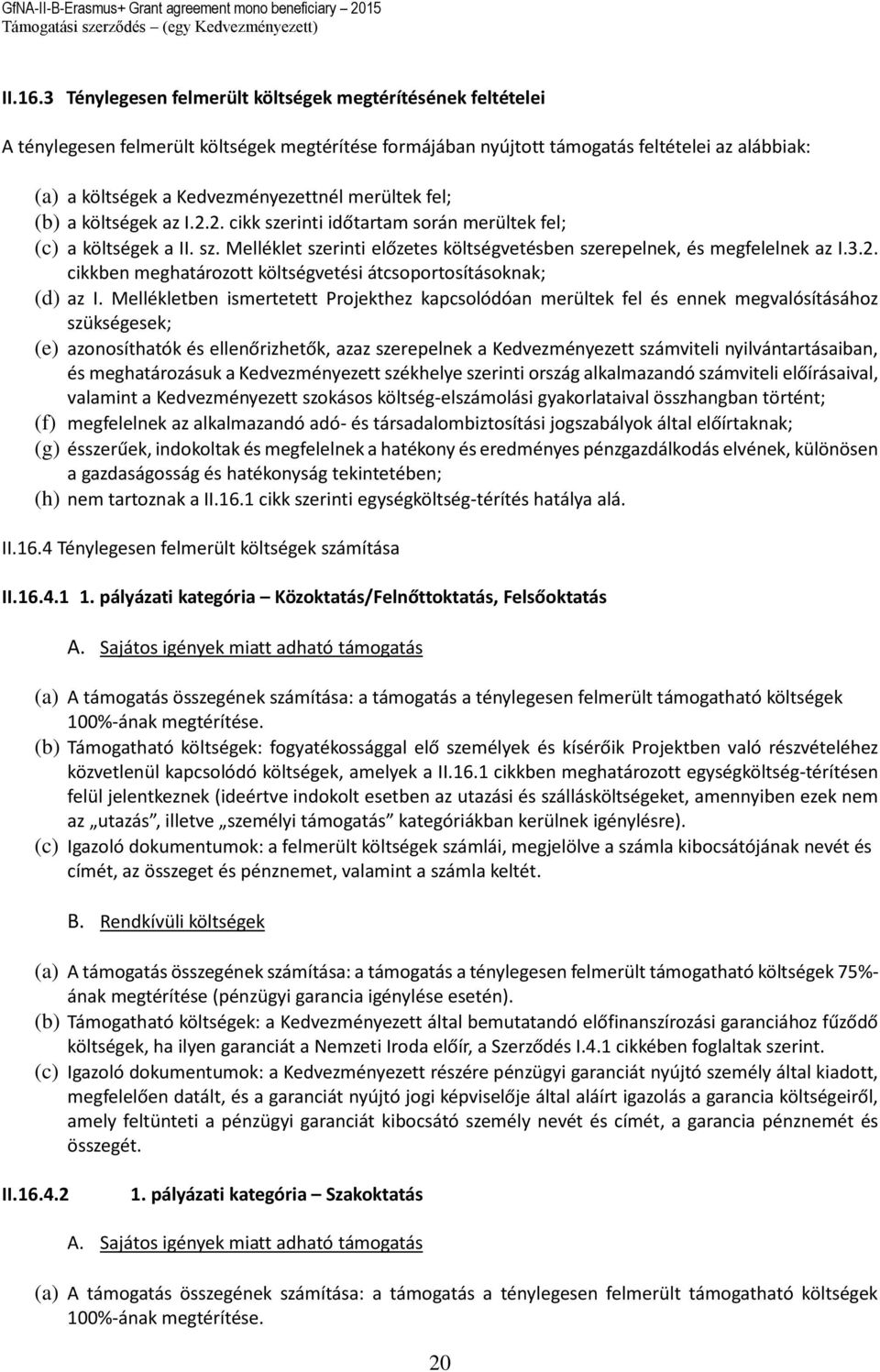 merültek fel; (b) a költségek az I.2.2. cikk szerinti időtartam során merültek fel; (c) a költségek a II. sz. Melléklet szerinti előzetes költségvetésben szerepelnek, és megfelelnek az I.3.2. cikkben meghatározott költségvetési átcsoportosításoknak; (d) az I.