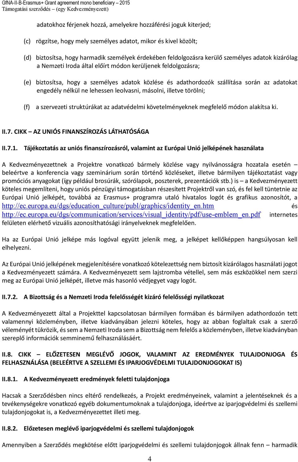 lehessen leolvasni, másolni, illetve törölni; (f) a szervezeti struktúrákat az adatvédelmi követelményeknek megfelelő módon alakítsa ki. II.7. CIKK AZ UNIÓS FINANSZÍROZÁS LÁTHATÓSÁGA II.7.1.