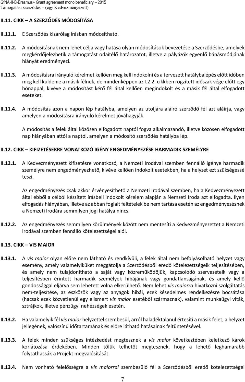 eredményezi. A módosításra irányuló kérelmet kellően meg kell indokolni és a tervezett hatálybalépés előtt időben meg kell küldenie a másik félnek, de mindenképpen az I.2.