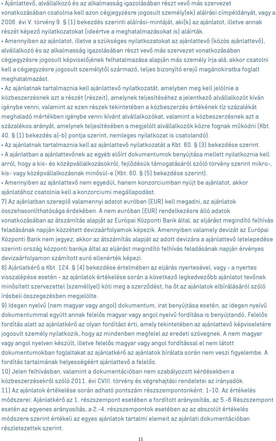 Amennyiben az ajánlatot, illetve a szükséges nyilatkozatokat az ajánlattevő (közös ajánlattevő), alvállalkozó és az alkalmasság igazolásában részt vevő más szervezet vonatkozásában cégjegyzésre