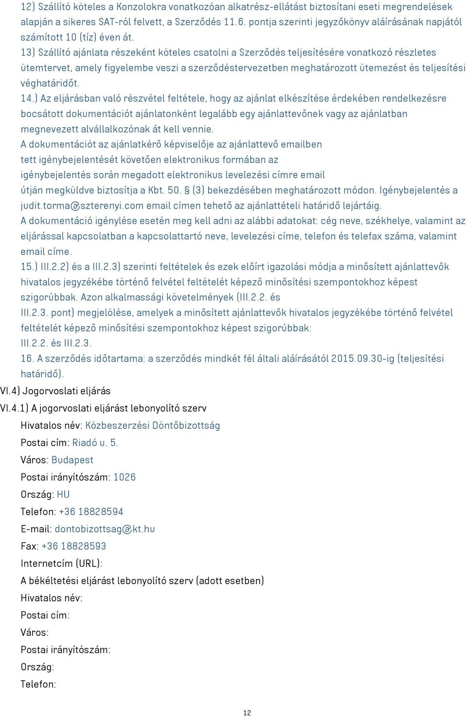 13) Szállító ajánlata részeként köteles csatolni a Szerződés teljesítésére vonatkozó részletes ütemtervet, amely figyelembe veszi a szerződéstervezetben meghatározott ütemezést és teljesítési