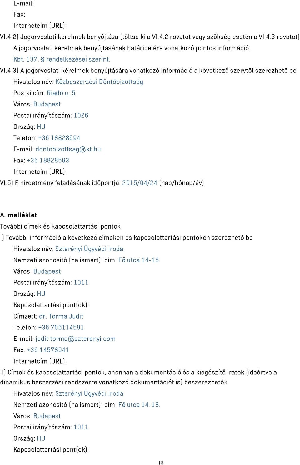 Város: Budapest Postai irányítószám: 1026 Ország: HU Telefon: +36 18828594 E-mail: dontobizottsag@kt.hu Fax: +36 18828593 Internetcím (URL): VI.