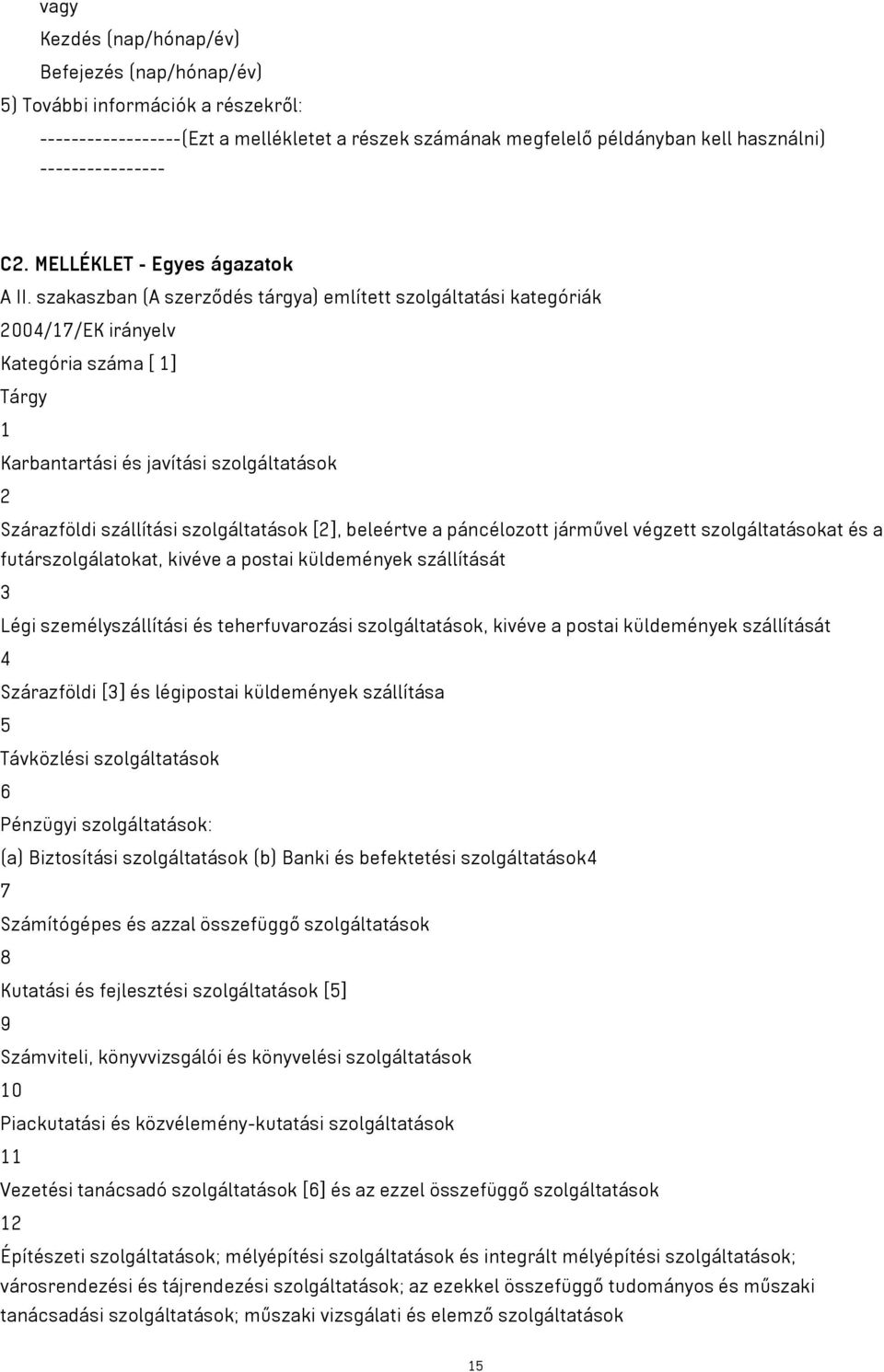 szakaszban (A szerződés tárgya) említett szolgáltatási kategóriák 2004/17/EK irányelv Kategória száma [ 1] Tárgy 1 Karbantartási és javítási szolgáltatások 2 Szárazföldi szállítási szolgáltatások