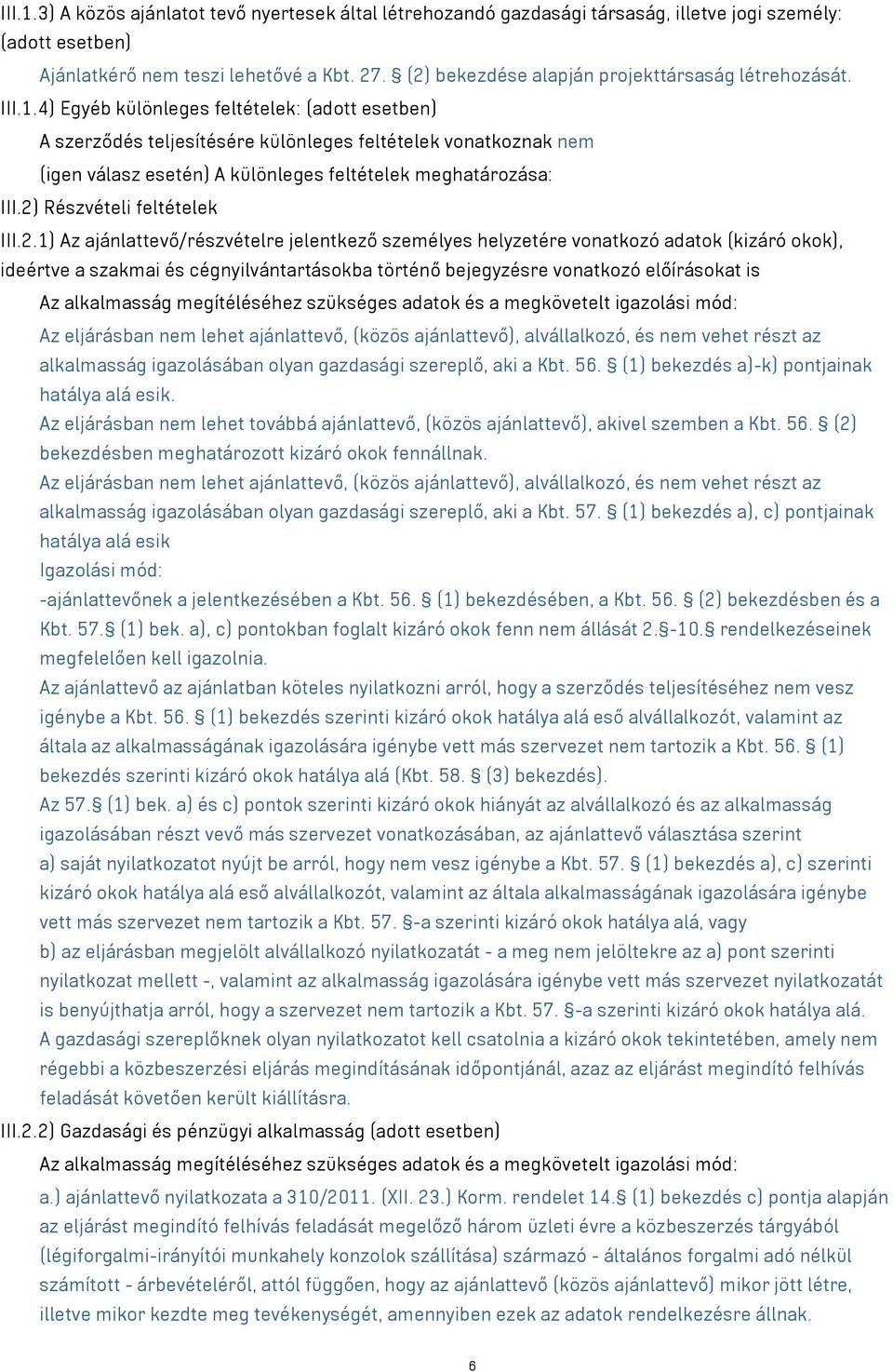 4) Egyéb különleges feltételek: (adott esetben) A szerződés teljesítésére különleges feltételek vonatkoznak nem (igen válasz esetén) A különleges feltételek meghatározása: III.