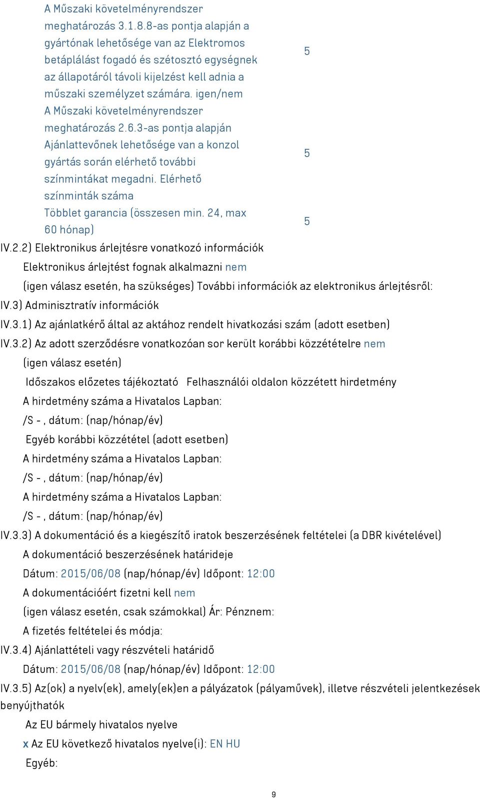 igen/nem A Műszaki követelményrendszer meghatározás 2.6.3-as pontja alapján Ajánlattevőnek lehetősége van a konzol 5 gyártás során elérhető további színmintákat megadni.