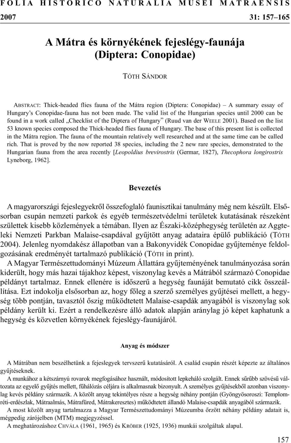 The valid list of the Hungarian species until 2000 can be found in a work called Checklist of the Diptera of Hungary (Ruud van der WEELE 2001).