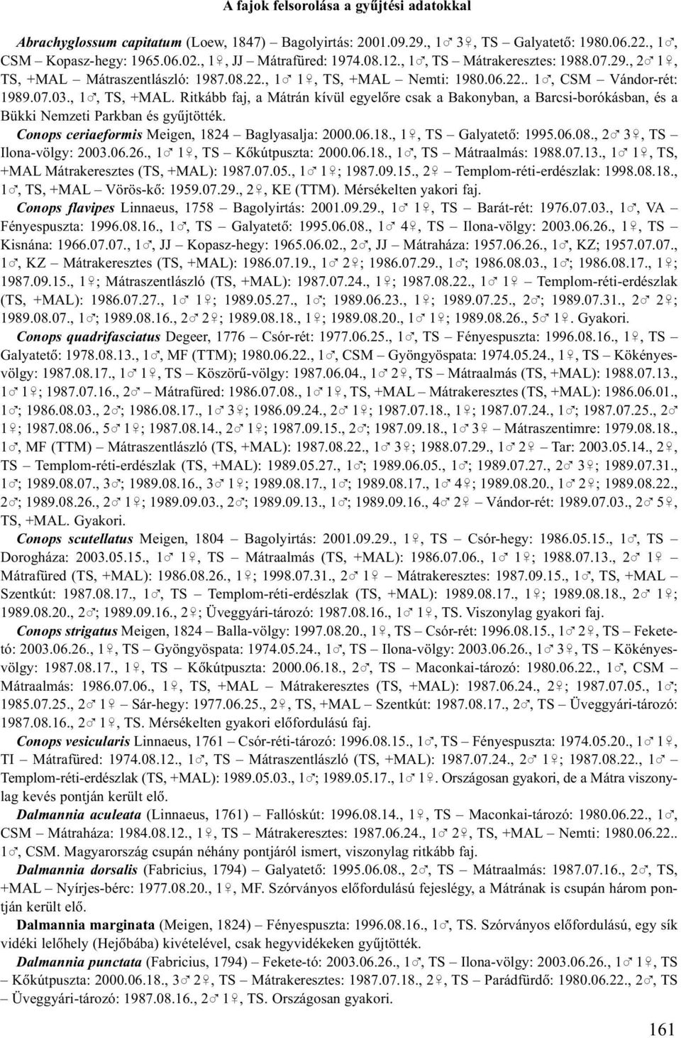 Ritkább faj, a Mátrán kívül egyelõre csak a Bakonyban, a Barcsi-borókásban, és a Bükki Nemzeti Parkban és gyûjtötték. Conops ceriaeformis Meigen, 1824 Baglyasalja: 2000.06.18., 1&, TS Galyatetõ: 1995.