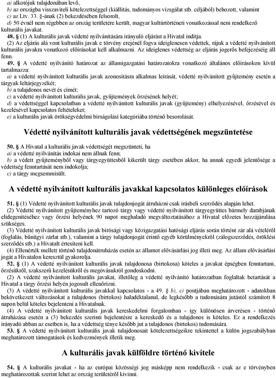 (1) A kulturális javak védetté nyilvánítására irányuló eljárást a Hivatal indítja.