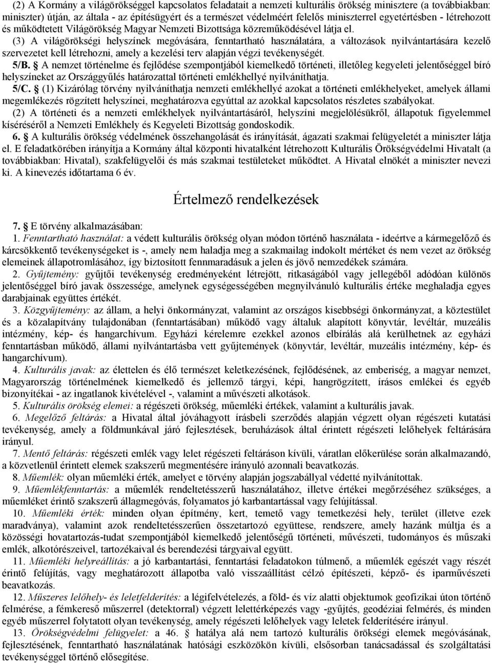 (3) A világörökségi helyszínek megóvására, fenntartható használatára, a változások nyilvántartására kezelő szervezetet kell létrehozni, amely a kezelési terv alapján végzi tevékenységét. 5/B.