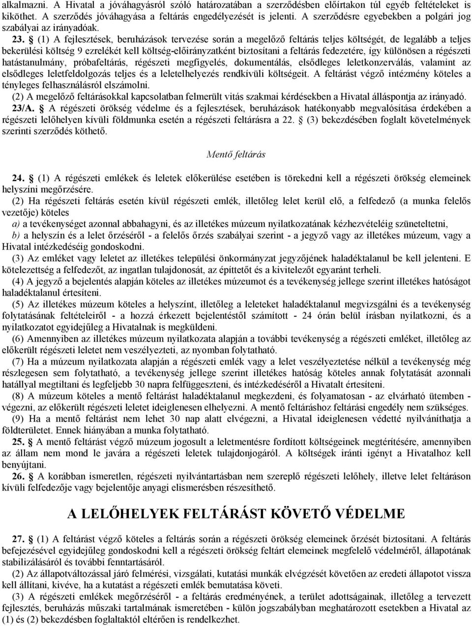 (1) A fejlesztések, beruházások tervezése során a megelőző feltárás teljes költségét, de legalább a teljes bekerülési költség 9 ezrelékét kell költség-előirányzatként biztosítani a feltárás