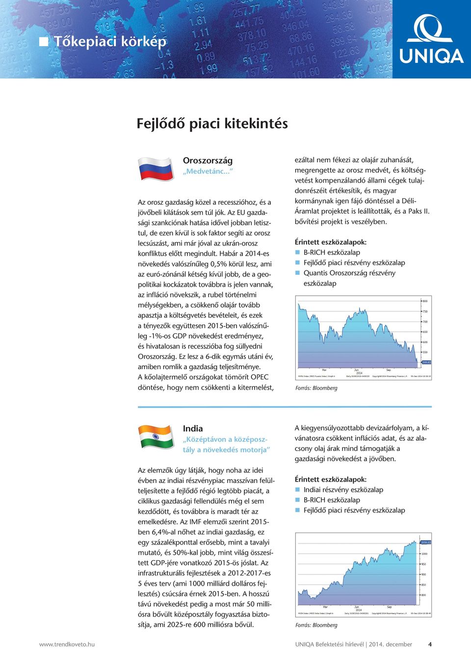 Habár a 2014-es növekedés valószínűleg 0,5% körül lesz, ami az euró-zónánál kétség kívül jobb, de a geopolitikai kockázatok továbbra is jelen vannak, az inﬂáció növekszik, a rubel történelmi