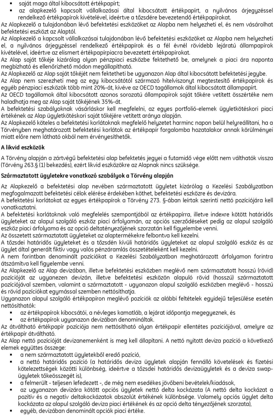 Az Alapkezelő a tulajdonában lévő befektetési eszközöket az Alapba nem helyezheti el, és nem vásárolhat befektetési eszközt az Alaptól.